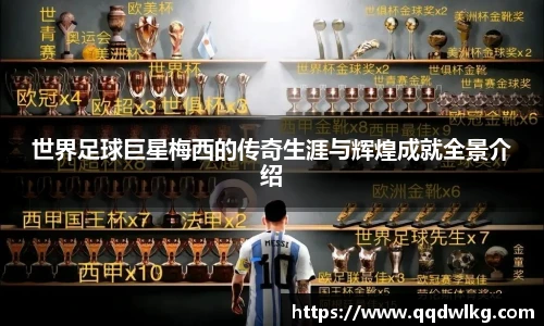 世界足球巨星梅西的传奇生涯与辉煌成就全景介绍